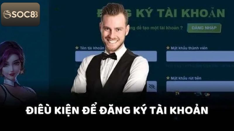 Đăng Ký Soc88 - Hướng Dẫn Các Bước Nhanh Chóng, An Toàn 2 Các điều kiện khi thực hiện tham gia đăng ký tài khoản Soc88